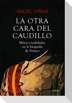 La otra cara del Caudillo : mitos y realidades en la biografía de Franco