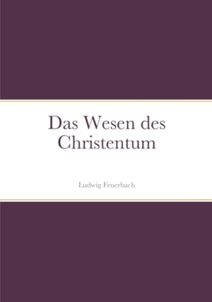 Feuerbach, Ludwig. Das Wesen des Christentum. Lulu Press, 2022.
