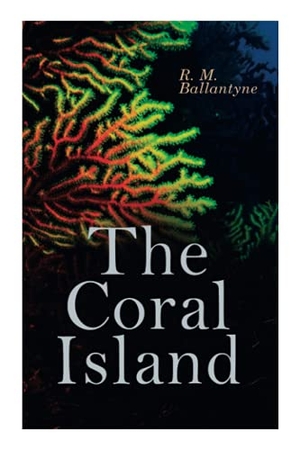 Ballantyne, Robert Michael. The Coral Island - Sea Adventure Novel: A Tale of the Pacific Ocean. E-Artnow, 2020.