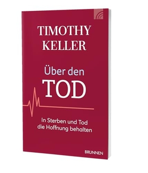 Keller, Timothy. Über den Tod - In Sterben und Tod die Hoffnung behalten. Brunnen-Verlag GmbH, 2025.