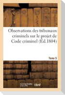Observations Des Tribunaux Criminels Sur Le Projet de Code Criminel. Tome 5