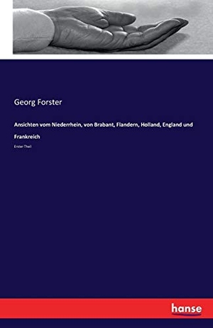 Forster, Georg. Ansichten vom Niederrhein, von Brabant, Flandern, Holland, England und Frankreich - Erster Theil. hansebooks, 2016.