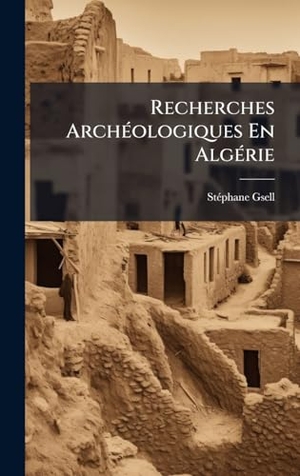 Gsell, StÃphane. Recherches ArchÃ(c)ologiques En AlgÃ(c)rie. Tradd Street Press, 2025.
