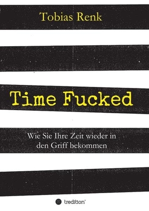 Renk, Tobias. Time Fucked - Wie Sie Ihre Zeit wieder in den Griff bekommen. tredition, 2017.