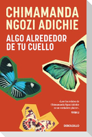 Algo Alrededor de Tu Cuello (Cuentos) / The Thing Around Your Neck