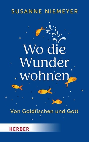Niemeyer, Susanne. Wo die Wunder wohnen - Von Goldfischen und Gott. Herder Verlag GmbH, 2026.