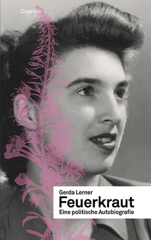Lerner, Gerda. Feuerkraut - Eine politische Autobiographie. Czernin Verlags GmbH, 2009.
