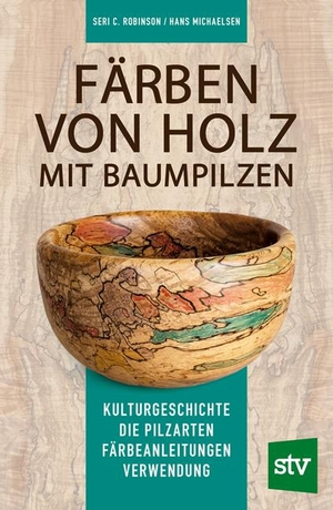 Robinson, Seri C. / Hans Michaelsen. Färben von Holz mit Baumpilzen - Kulturgeschichte - Die Pilzarten - Färbeanleitungen - Verwendung. Stocker Leopold Verlag, 2021.