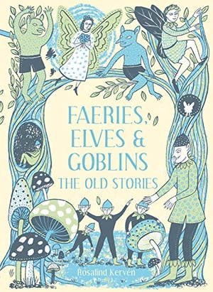 Kerven, Rosalind. Faeries, Elves and Goblins - The Old Stories and fairy tales. Batsford, 2019.