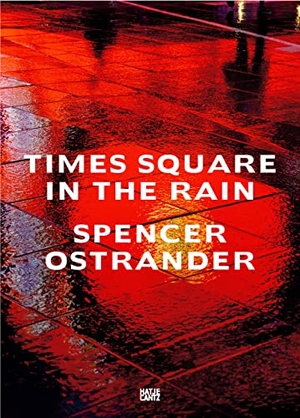 SIRI HUSTVEDT  BONNI. Spencer Ostrander - Times Square in the Rain. Hatje Cantz Verlag GmbH, 2022.
