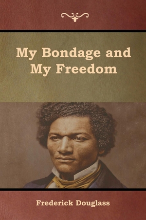 Douglass, Frederick. My Bondage and My Freedom. Bibliotech Press, 2019.