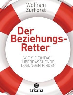 Zurhorst, Wolfram. Der Beziehungsretter - Wie Sie einfach überraschende Lösungen finden. ARKANA Verlag, 2014.