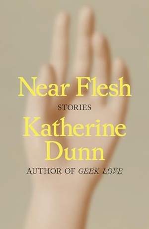 Dunn, Katherine. Near Flesh - Stories. MCD, 2025.