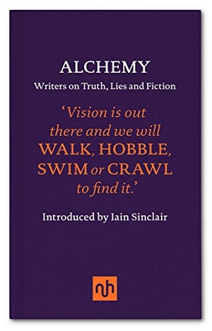 Schofield, Anakana / Markovits, Benjamin et al. Alchemy - Writers on Truth, Lies and Fiction. Notting Hill Editions, 2016.