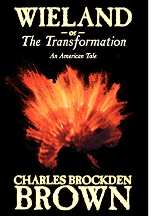 Brown, Charles Brockden. Wieland; or, the Transformation. An American Tale by Charles Brockden Brown, Fiction, Horror. Wildside Press, 2002.