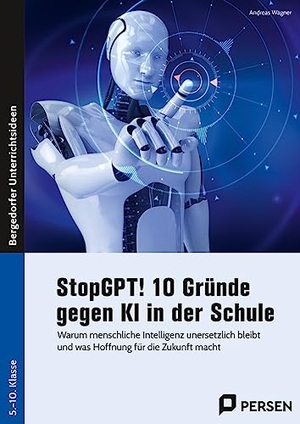 Wagner, Andreas. StopGPT! 10 Gründe gegen KI in der Schule - Warum menschliche Intelligenz unersetzlich bleibt und wie Schulen Ressourcen effektiv nutzen können (5. bis 10. Klasse). Persen Verlag i.d. AAP, 2023.
