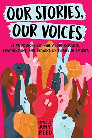 Reed, Amy / Colbert, Brandy et al. Our Stories, Our Voices - 21 YA Authors Get Real about Injustice, Empowerment, and Growing Up Female in America. Simon & Schuster Books for Young Readers, 2020.