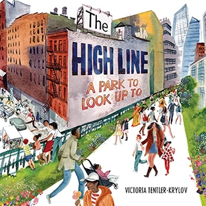 Tentler-Krylov, Victoria. The High Line - A Park to Look Up to. Abrams Books for Young Readers, 2023.
