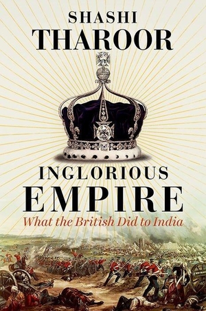 Tharoor, Shashi. Inglorious Empire - What the British Did to India. C Hurst & Co Publishers Ltd, 2017.