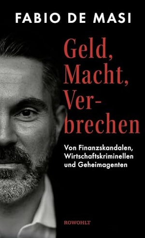 de Masi, Fabio. Geld, Macht, Verbrechen - Von Finanzskandalen, Wirtschaftskriminellen und Geheimagenten. Rowohlt Verlag GmbH, 2026.