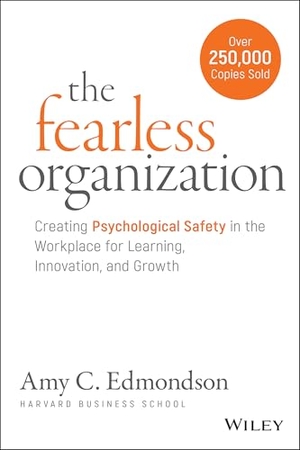Edmondson, Amy C.. The Fearless Organization - Creating Psychological Safety in the Workplace for Learning, Innovation, and Growth. Wiley John + Sons, 2018.