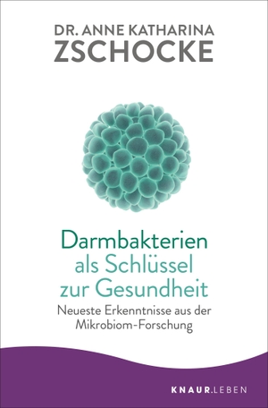 Zschocke, Anne Katharina. Darmbakterien als Schlüssel zur Gesundheit - Neueste Erkenntnisse aus der Mikrobiom-Forschung. Knaur MensSana TB, 2019.