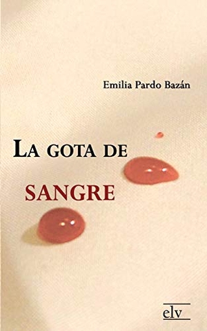Pardo Bazán, Emilia. La gota de sangre. Europäischer Literaturverlag, 2011.