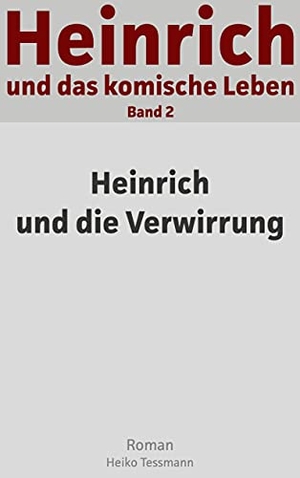 Tessmann, Heiko. Heinrich und das komische Leben - Band 2: Heinrich und die Verwirrung. Books on Demand, 2021.