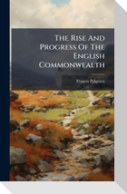 The Rise And Progress Of The English Commonwealth