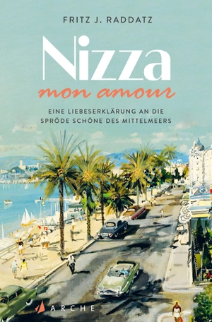 Raddatz, Fritz J.. Nizza - mon amour - Eine Liebeserklärung an die spröde Schöne des Mittelmeers. Arche Literatur Verlag AG, 2022.