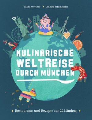 Werther, Laura. Kulinarische Weltreise durch München - Restaurants und Rezepte aus 22 Ländern. Buch & media, 2021.