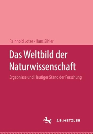 Lotze / Sihler. Das Weltbild der Naturwissenschaft - Ergebnisse und Heutiger Stand der Forschung. Metzler Verlag, J.B., 2025.