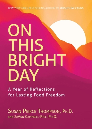 Peirce Thompson, Susan. On This Bright Day - A Year of Reflections for Lasting Food Freedom. Hay House UK Ltd, 2023.