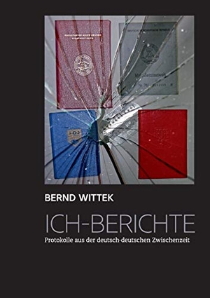 Wittek, Bernd. Ich-Berichte - Protokolle aus der deutsch-deutschen Zwischenzeit. Books on Demand, 2015.