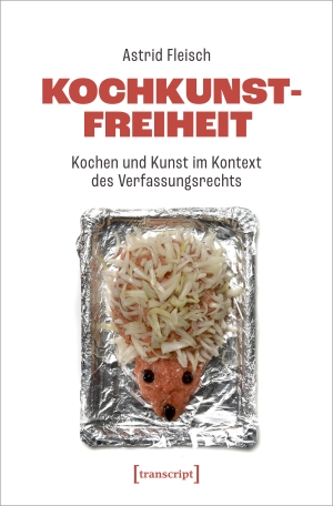 Fleisch, Astrid. Kochkunstfreiheit - Kochen und Kunst im Kontext des Verfassungsrechts. Transcript Verlag, 2023.