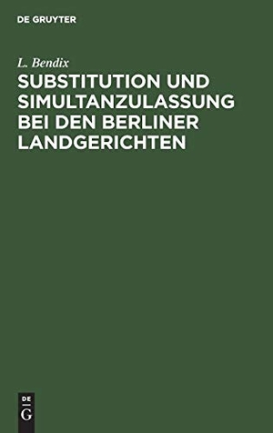 Bendix, L.. Substitution und Simultanzulassung bei den Berliner Landgerichten. De Gruyter, 1910.