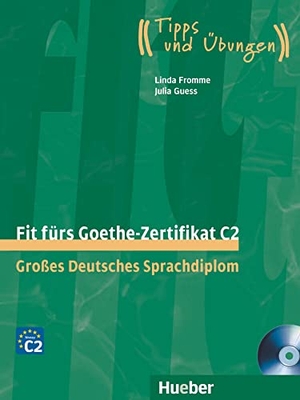 Fromme, Linda / Julia Guess. Fit fürs Goethe-Zertifikat C2. Lehrbuch mit integrierter Audio-CD - Großes Deutsches Sprachdiplom. Deutsch als Fremdsprache. Hueber Verlag GmbH, 2012.