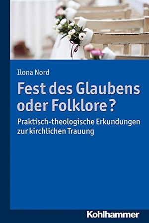 Nord, Ilona. Fest des Glaubens oder Folklore? - Praktisch-theologische Erkundungen zur kirchlichen Trauung. Kohlhammer W., 2017.