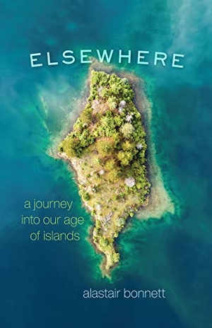 Bonnett, Alastair. Elsewhere - A Journey Into Our Age of Islands. University of Chicago Press, 2022.
