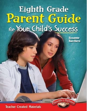 Barchers, Suzanne. Eighth Grade Parent Guide for Your Child's Success. Teacher Created Materials, 2012.