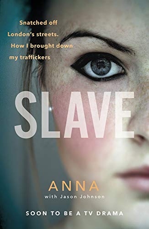 Anna / Jason Johnson. Slave - Snatched off Britain's streets. The truth from the victim who brought down her traffickers.. Ebury Publishing, 2018.