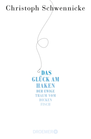 Schwennicke, Christoph. Das Glück am Haken - Der ewige Traum vom dicken Fisch. Droemer Taschenbuch, 2015.