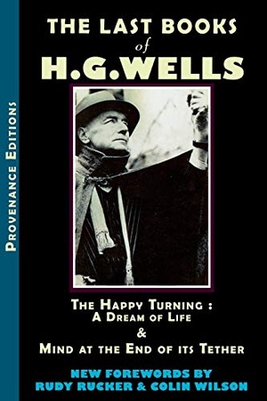 Wells, Hg / Rucker, Rudy et al. The Last Books of H.G. Wells - The Happy Turning & Mind at the End of Its Tether. Monkfish Book Publishing, 2006.