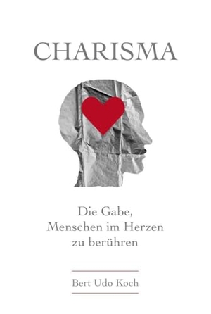 Koch, Bert Udo. Charisma - Die Gabe, Menschen im Herzen zu berühren. NOVA MD, 2018.