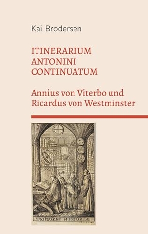 Brodersen, Kai. ITINERARIUM ANTONINI CONTINUATUM.  Annius von Viterbo und Ricardus von Westminster - Zweisprachige Ausgabe. Kartoffeldruck-Verlag, 2026.