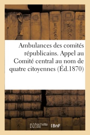 Hurtau. Ambulances Des Comités Républicains. Appel Au Comité Central Au Nom de Quatre Citoyennes. Hachette Livre, 2018.