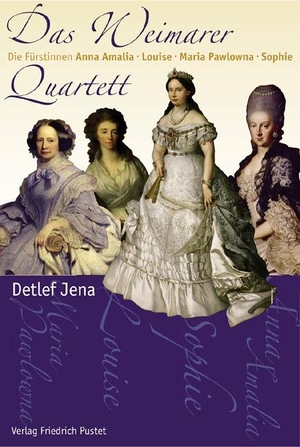 Jena, Detlef. Das Weimarer Quartett - Die Fürstinnen Anna Amalia, Louise, Maria Pawlowna, Sophie. Pustet, Friedrich GmbH, 2007.