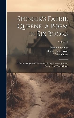 Wise, Thomas James / Spenser, Edmund et al. Spenser's Faerie Queene. A Poem in six Books; With the Fragment Mutabilitie. Ed. by Thomas J. Wise, Pictured by Walter Crane; Volume 1. Tradd Street Press, 2023.