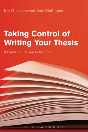 Guccione, Kay / Jerry Wellington. Taking Control of Writing Your Thesis - A Guide to Get You to the End. Bloomsbury Publishing PLC, 2017.
