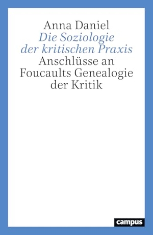 Daniel, Anna. Die Soziologie der kritischen Praxis - Anschlüsse an Foucaults Genealogie der Kritik. Campus Verlag GmbH, 2026.